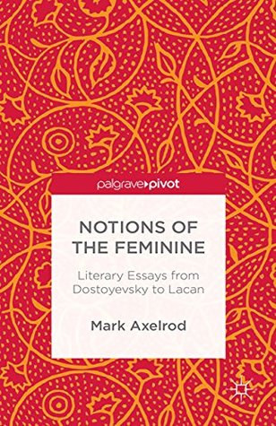 Download Notions of the Feminine: Literary Essays from Dostoyevsky to Lacan - Mark Axelrod file in PDF