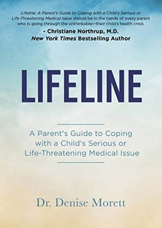 Read Online Lifeline: A Parent’s Guide to Coping with a Child’s Serious or Life-Threatening Medical Issue - Dr. Denise Morett file in ePub