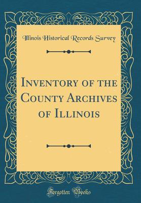 Download Inventory of the County Archives of Illinois (Classic Reprint) - Illinois Historical Records Survey | PDF