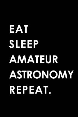 Read Eat Sleep Amateur Astronomy Repeat: Blank Lined 6x9 Amateur Astronomy Passion and Hobby Journal/Notebooks as Gift for the Ones Who Eat, Sleep and Live It Forever. - Big Dreams Publishing file in ePub