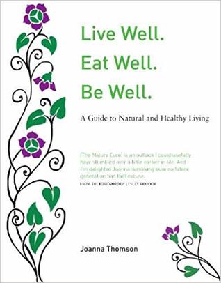 Download Live Well. Eat Well. Be Well.: A Natural Guide to Healthy Living - Joanna Thomson file in PDF