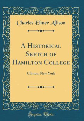 Download A Historical Sketch of Hamilton College: Clinton, New York (Classic Reprint) - Charles Elmer Allison file in ePub