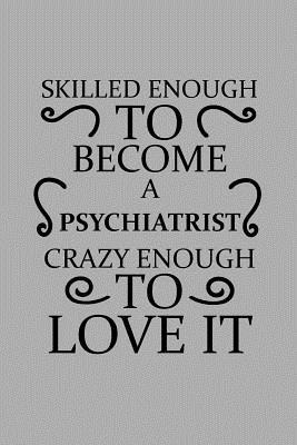 Download Skilled Enough to Become a Psychiatrist Crazy Enough to Love It: Notebook, Journal or Planner Size 6 X 9 110 Lined Pages Office Equipment Great Gift Idea for Christmas or Birthday for a Psychiatrist - Psychiatrist Publishing file in PDF