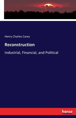 Download Reconstruction: Industrial, Financial, and Political - Henry Charles Carey | ePub