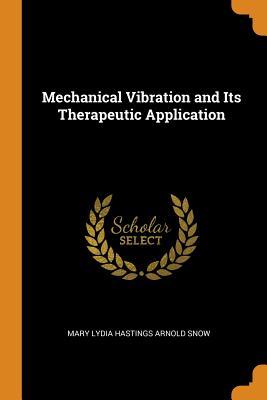 Read Online Mechanical Vibration and Its Therapeutic Application - Mary Lydia Hastings Arnold Snow file in ePub