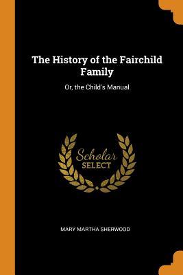 Download The History of the Fairchild Family: Or, the Child's Manual - Mary Martha Sherwood | ePub