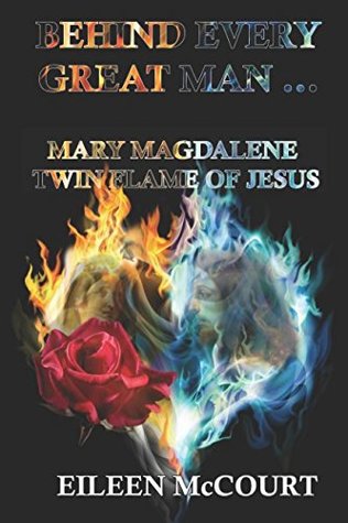 Download Behind Every Great Man: Mary Magdalene Twin Flame of Jesus - Eileen McCourt | PDF