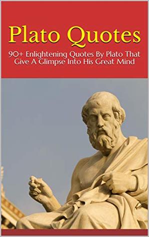 Full Download Plato Quotes: 90  Enlightening Quotes By Plato That Give A Glimpse Into His Great Mind - John James | ePub