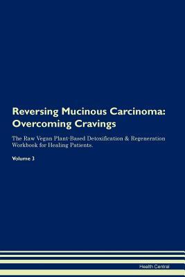 Download Reversing Mucinous Carcinoma: Overcoming Cravings The Raw Vegan Plant-Based Detoxification & Regeneration Workbook for Healing Patients. Volume 3 - Health Central | ePub