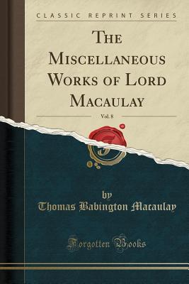 Full Download The Miscellaneous Works of Lord Macaulay, Vol. 8 (Classic Reprint) - Thomas Babington Macaulay file in PDF