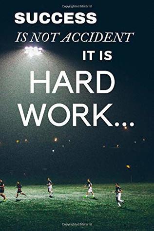 Full Download Success Is Not Accident It Is Hard Work: Soccer Motivation Notebook, Journal, Diary (110 Pages, Blank, 6 x 9) -  | PDF