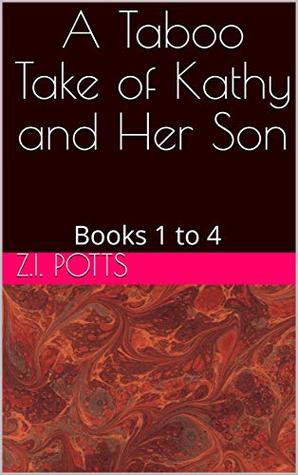 Read Online A Taboo Tale of Kathy and Her Son: Books 1 to 4 - Z.I. Potts file in PDF