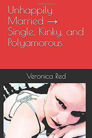 Read Unhappily Married → Single, Kinky, and Polyamorous - Veronica Red file in PDF