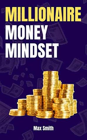 Full Download Millionaire Money Mindset: The Secret Mindset to Creating Wealth, Freedom and Happiness - Max Smith file in PDF