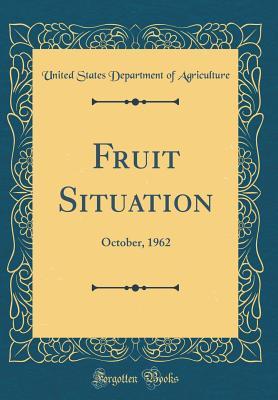 Download Fruit Situation: October, 1962 (Classic Reprint) - U.S. Department of Agriculture | PDF