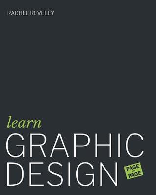 Read Learn Graphic Design (Page by Page): 50 Exercises in Colour, Composition, Typography, Branding, Packaging, Editorial Design and Contextual Studies - Rachel Reveley file in PDF
