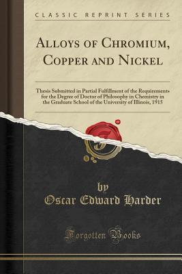 Download Alloys of Chromium, Copper and Nickel: Thesis Submitted in Partial Fulfillment of the Requirements for the Degree of Doctor of Philosophy in Chemistry in the Graduate School of the University of Illinois, 1915 (Classic Reprint) - Oscar Edward Harder | ePub