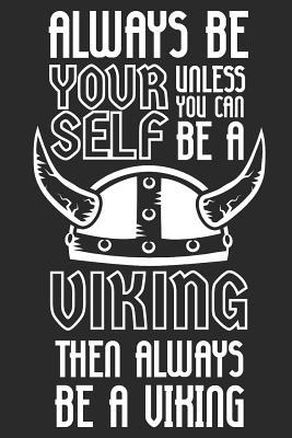 Full Download Always Be Yourself Unless You Can Be a Viking Then Always Be a Viking: Blank Lined Notebook for Norse Mythology Lovers - Norseman Publications file in ePub