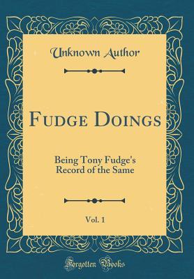 Download Fudge Doings, Vol. 1: Being Tony Fudge's Record of the Same (Classic Reprint) - Unknown | PDF