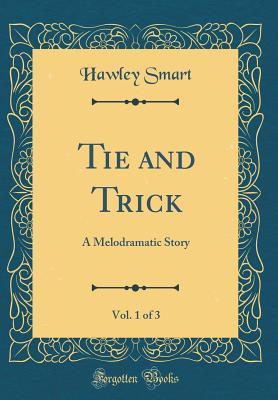 Read Tie and Trick, Vol. 1 of 3: A Melodramatic Story (Classic Reprint) - Henry Hawley Smart file in PDF