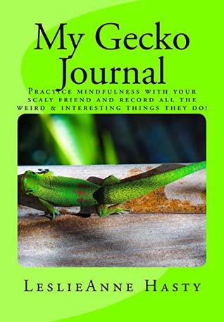 Download My Gecko Journal: Practice mindfulness with your scaly friend and record all the weird & interesting things they do! - Leslieanne Hasty file in PDF