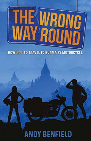 Download The Wrong Way Round: How Not to Travel to Burma by Motorcycle - Andy Benfield file in ePub