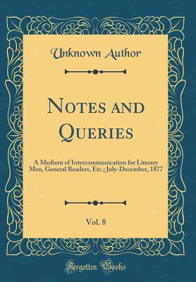 Full Download Notes and Queries, Vol. 8: A Medium of Intercommunication for Literary Men, General Readers, Etc.; July-December, 1877 (Classic Reprint) - Unknown file in PDF