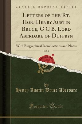Full Download Letters of the Rt. Hon. Henry Austin Bruce, G C B. Lord Aberdare of Duffryn, Vol. 2: With Biographical Introductions and Notes (Classic Reprint) - Henry Austin Bruce Aberdare | ePub