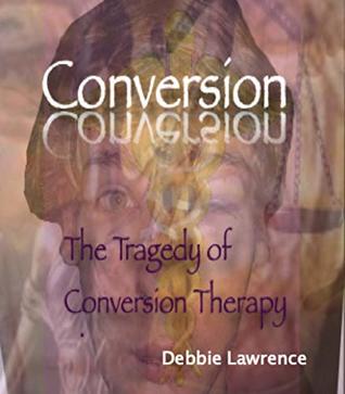 Read Online Conversion: The Tragedy of Conversion Therapy - Debbie Lawrence file in PDF