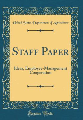 Download Staff Paper: Ideas, Employee-Management Cooperation (Classic Reprint) - U.S. Department of Agriculture file in PDF