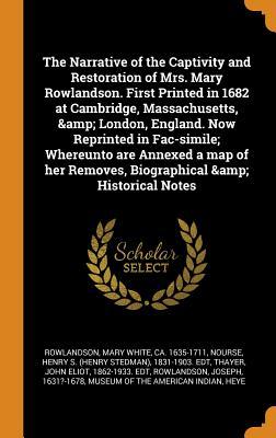 Full Download The Narrative of the Captivity and Restoration of Mrs. Mary Rowlandson. First Printed in 1682 at Cambridge, Massachusetts, & London, England. Now Reprinted in Fac-Simile; Whereunto Are Annexed a Map of Her Removes, Biographical & Historical Notes - Mary White Rowlandson file in PDF