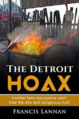 Full Download The Detroit Hoax: Another fake resurgence can't hide the dire and dangerous truth - Francis Lannan | PDF