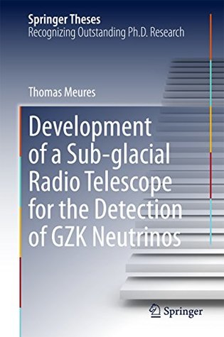 Download Development of a Sub-glacial Radio Telescope for the Detection of GZK Neutrinos (Springer Theses) - T. Meures file in PDF