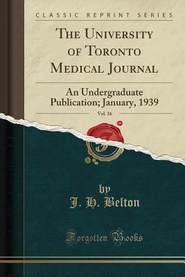 Read The University of Toronto Medical Journal, Vol. 16: An Undergraduate Publication; January, 1939 (Classic Reprint) - J H Belton file in PDF