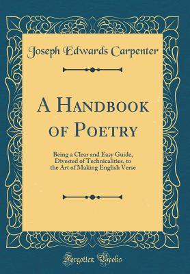 Download A Handbook of Poetry: Being a Clear and Easy Guide, Divested of Technicalities, to the Art of Making English Verse (Classic Reprint) - Joseph Edwards Carpenter | ePub