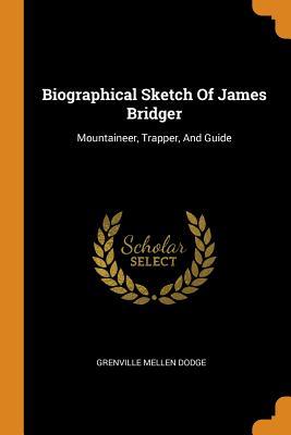 Read Biographical Sketch of James Bridger: Mountaineer, Trapper, and Guide - Grenville Mellen Dodge file in ePub