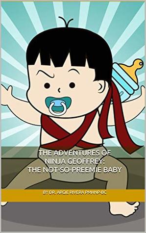 Read The Adventures of Ninja Geoffrey: The Not-So-Preemie Baby (volume Book 1) - Argie Rivera file in PDF