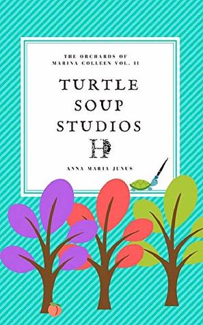 Full Download Turtle Soup Studios (The Orchards of Marina Colleen Book 2) - Anna Maria Junus file in PDF