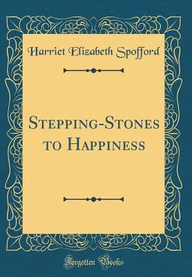 Read Online Stepping-Stones to Happiness (Classic Reprint) - Harriet Prescott Spofford | ePub