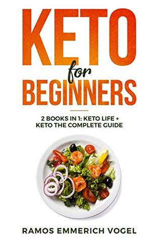 Full Download Keto for Beginners: 2 Books in 1: Keto Life   Keto the Complete Guide - The Simply and Clarity Guide to Getting Started the Ketogenic Diet for Weight Loss, Healthy Life, Gain Energy with Low Carb Meal - Ramos Emmerich Vogel | ePub