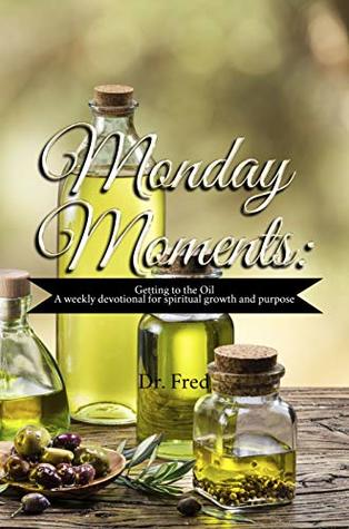 Read Monday Moments: Getting to the Oil: A Weekly Devotional For Spiritual Growth and Purpose - Fred Hall | ePub