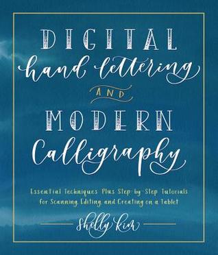 Full Download Digital Hand Lettering and Modern Calligraphy: Essential Techniques Plus Step-by-Step Tutorials for Scanning, Editing, and Creating on a Tablet - Shelly Kim | ePub