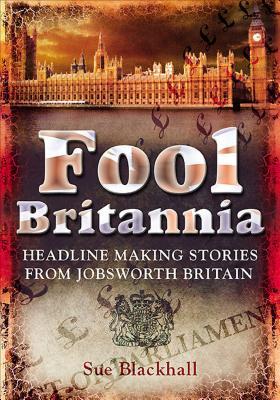Download Fool Britannia: Headline-Making Stories from Jobsworth Britain - Sue Blackhall | PDF