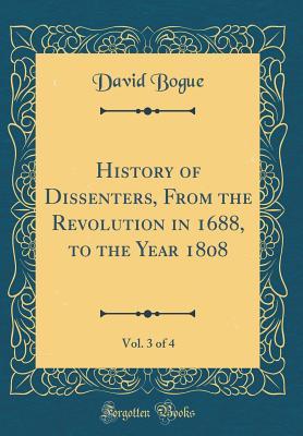 Full Download History of Dissenters, from the Revolution in 1688, to the Year 1808, Vol. 3 of 4 (Classic Reprint) - David Bogue file in ePub