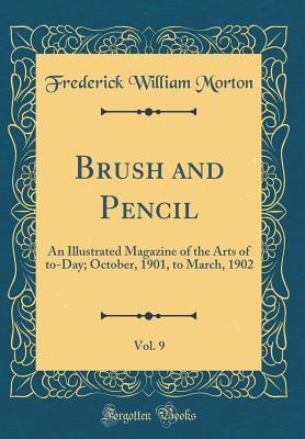 Read Brush and Pencil, Vol. 9: An Illustrated Magazine of the Arts of To-Day; October, 1901, to March, 1902 (Classic Reprint) - Frederick William Morton file in PDF