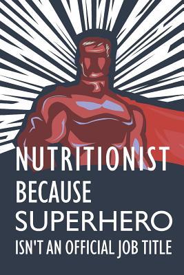 Full Download Nutritionist Because Superhero Isn't an Official Job Title: Notebook, Planner or Journal Size 6 X 9 110 Lined Pages Office Equipment Great Gift Idea for Christmas or Birthday for a Nutritionist -  file in PDF