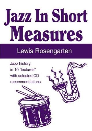 Download Jazz in Short Measures: Jazz History in 10 “Lectures” with Selected Cd Recommendations - Lewis Rosengarten | PDF