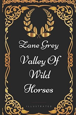 Read Online Valley Of Wild Horses: By Zane Grey - Illustrated - Zane Grey file in PDF