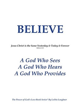 Read Believe Jesus Christ is the Same Yesterday & Today & Forever (The Power of God's Love Book Series© 5) - Lolita Loughner file in PDF