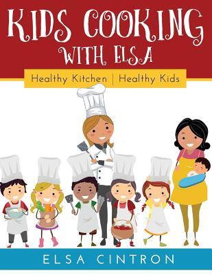 Read Kids Cooking with Elsa: Healthy Kitchen, Healthy Kids - Elsa Cintron | ePub